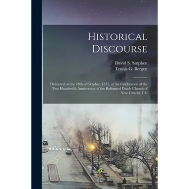 Historical Discourse: Delivered on the 18th of October, 1877, at the Celebration of the Two Hundredth Anniversary of the Reformed Dutch Chur