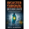 Disaster Survival: How To Survive a Disaster - The practical Guide (Tornado, Hurricane, Earthquake, Avalanche, and More)