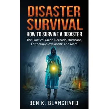 Disaster Survival: How To Survive a Disaster - The practical Guide (Tornado, Hurricane, Earthquake, Avalanche, and More)
