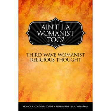 Ain't I a Womanist, Too?: Third Wave Womanist Religious Thought