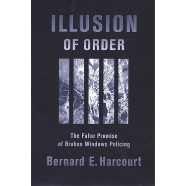 Illusion of Order: The False Promise of Broken Windows Policing