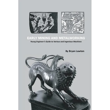 Early Mining and Metalworking: Young Engineer's Guide to Various and Ingenious Machines