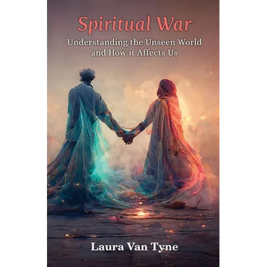 Spiritual War: Understanding the Unseen World and How it Affects Us