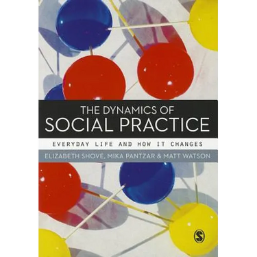 The Dynamics of Social Practice: Everyday Life and How It Changes