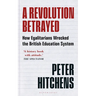 A Revolution Betrayed: How Egalitarians Wrecked the British Education System