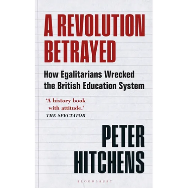 A Revolution Betrayed: How Egalitarians Wrecked the British Education System