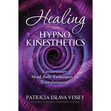 Healing With HypnoKinesthetics: Extraordinary Mind Body Techniques for Transformation!