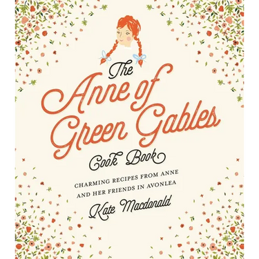 The Anne of Green Gables Cookbook: Charming Recipes from Anne and Her Friends in Avonlea