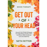 Mood Therapy: GET OUT OF YOUR HEAD - Discover How Simple Strategies Can Help Reduce Anxiety, Panic, and Worry, While Increasing Love and Happiness