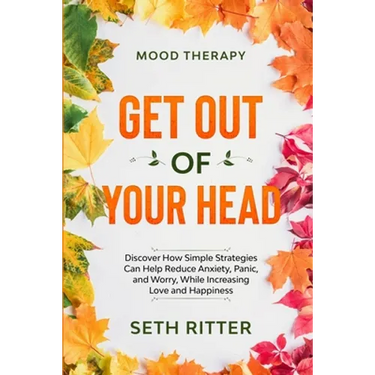 Mood Therapy: GET OUT OF YOUR HEAD - Discover How Simple Strategies Can Help Reduce Anxiety, Panic, and Worry, While Increasing Love and Happiness