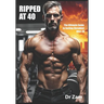 Ripped at 40: The Ultimate Guide to Getting Shredded After 40