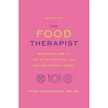 The Food Therapist: Break Bad Habits, Eat with Intention, and Indulge Without Worry
