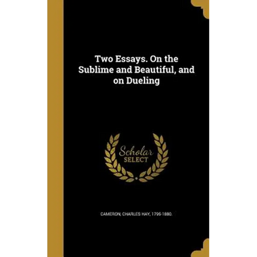 Two Essays. On the Sublime and Beautiful, and on Dueling
