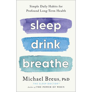 Sleep Drink Breathe: Simple Daily Habits for Profound Long-Term Health