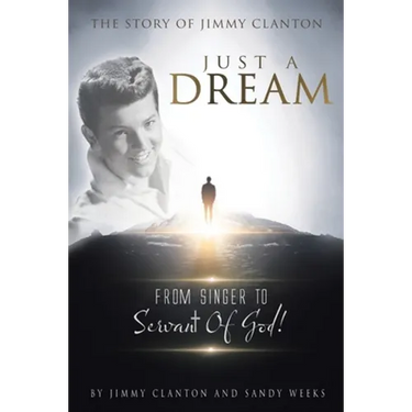 Just a Dream: The Story of Jimmy Clanton: From Singer to Servant of God!