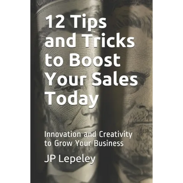 12 Tips and Tricks to Boost Your Sales Today: Innovation and Creativity to Grow Your Business