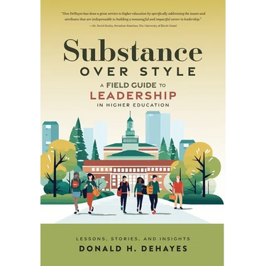 Substance Over Style: A Field Guide to Leadership in Higher Education