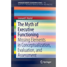 The Myth of Executive Functioning: Missing Elements in Conceptualization, Evaluation, and Assessment