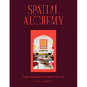 Spatial Alchemy: Design Your Home to Transform Your Life