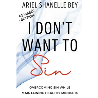 I Don't Want To Sin: Overcoming Sin While Maining Healthy Mindsets Revised Edition
