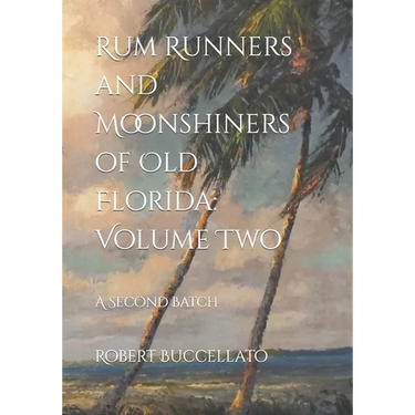 Rum Runners and Moonshiners of Old Florida: Volume Two: A Second Batch