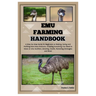 Emu Farming Handbook: Step-by-Step Guide for Beginners on Raising, Caring & Profiting from Emus Products: Including Everything You Need to K
