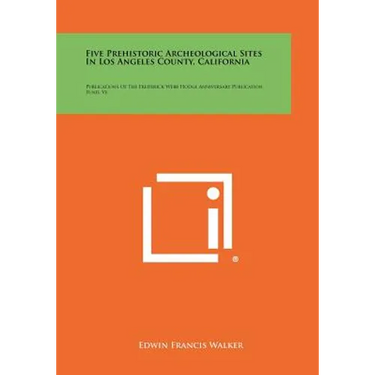 Five Prehistoric Archeological Sites In Los Angeles County, California: Publications Of The Frederick Webb Hodge Anniversary Publication Fund, V6