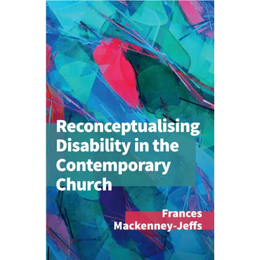 Reconceptualising Disability for the Contemporary Church