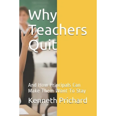 Why Teachers Quit: And How Principals Can Make Them Want To Stay
