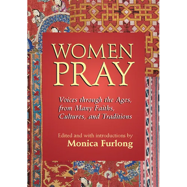 Women Pray: Voices Through the Ages, from Many Faiths, Cultures, and Traditions