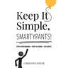 Keep It Simple, Smartypants!: Stop overthinking. Start aligning. Live happy.