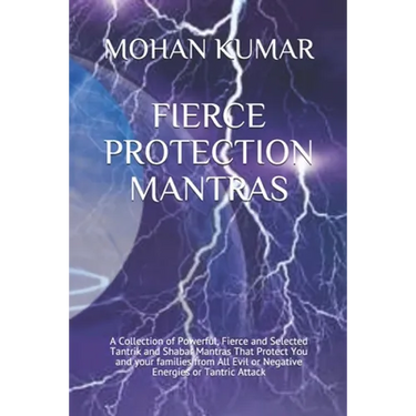Fierce Protection Mantras: A Collection of Powerful, Fierce and Selected Tantrik and Shabar Mantras That Protect You and your families from All E