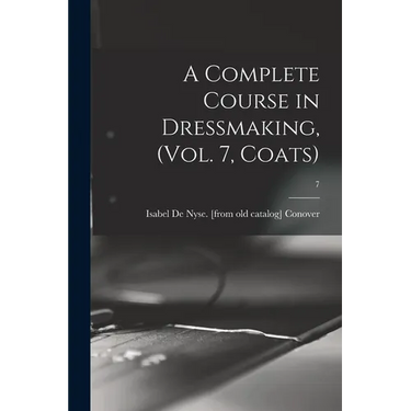 A Complete Course in Dressmaking, (Vol. 7, Coats); 7