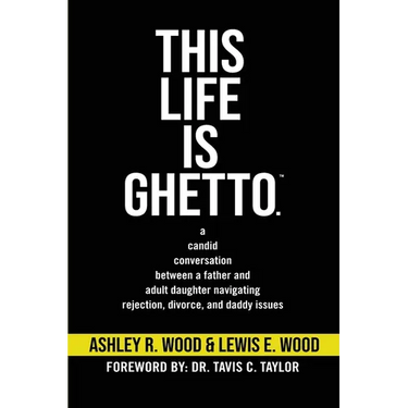 This Life is Ghetto: A Candid Conversation Between a Father and Adult Daughter Navigating Rejection, Divorce and Daddy Issues