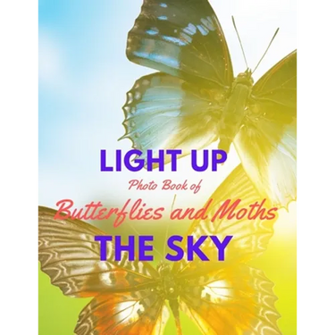 Light Up the Sky Photo Book of Butterflies and Moths: Picture Book of Full Color Photography of Butterflies and Moths