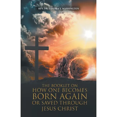 The Booklet on How One Becomes Born Again or Saved Through Jesus Christ
