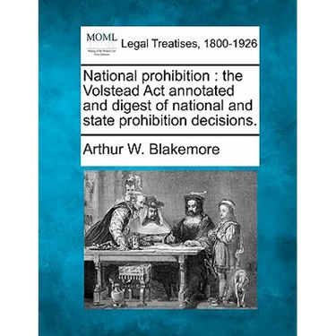 National prohibition: the Volstead Act annotated and digest of national and state prohibition decisions.