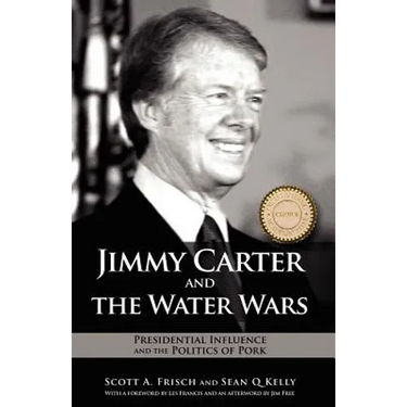 Jimmy Carter and the Water Wars: Presidential Influence and the Politics of Pork
