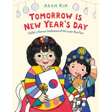 Tomorrow Is New Year's Day: Seollal, a Korean Celebration of the Lunar New Year