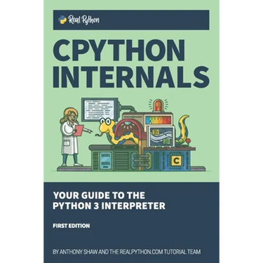 CPython Internals: Your Guide to the Python 3 Interpreter