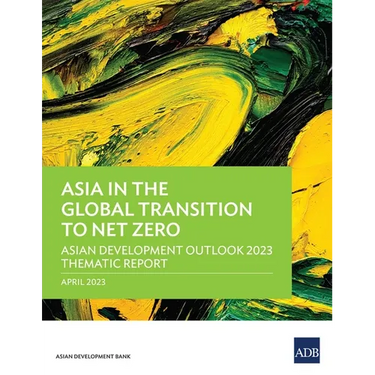 Asia in the Global Transition to Net Zero: Asian Development Outlook 2023 Thematic Report