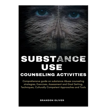 Substance Use Counseling Activities: Comprehensive guide on Substance Abuse Counseling Strategies, Exercises, Assessment and Goal Setting, Techniques,
