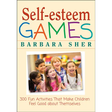 Self-Esteem Games: 300 Fun Activities That Make Children Feel Good about Themselves