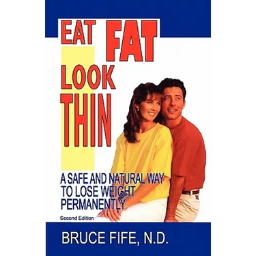 Eat Fat, Look Thin: A Safe and Natural Way to Lose Weight Permanently, Second Edition