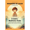 Whispers of Calm, A Child's Meditation Guide