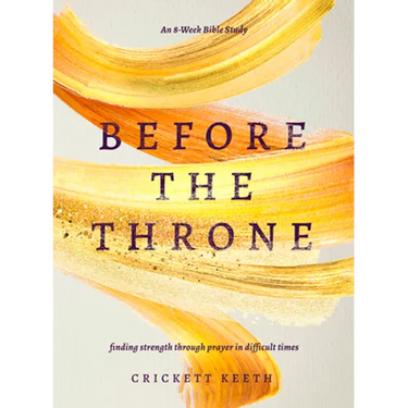 Before the Throne (an 8-Week Bible Study): Finding Strength Through Prayer in Difficult Times