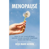 Menopause: How to Get Your Life Back and Rid Those Negative Symptoms Once and For All