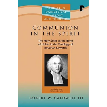Communion in the Spirit: The Holy Spirit as the Bond of Union in the Theology of Jonathan Edwards