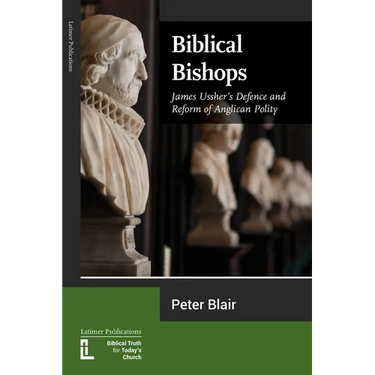 Biblical Bishops: James Ussher's Defence and Reform of Anglican Polity