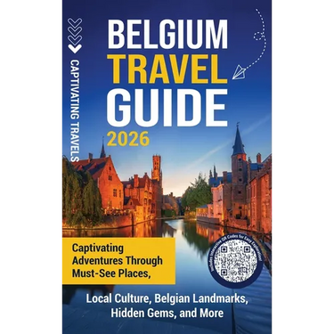 Belgium Travel Guide: Captivating Adventures through Must-See Places, Local Culture, Belgian Landmarks, Hidden Gems, and More